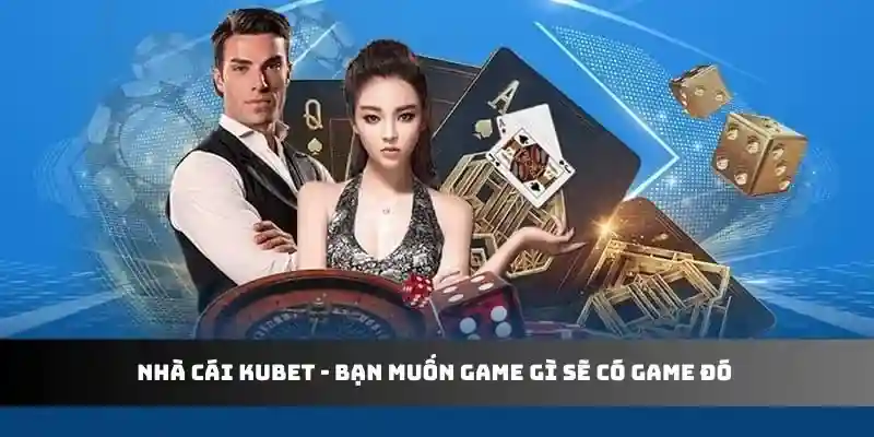 Nhà cái Kubet - bạn muốn game gì sẽ có game đó